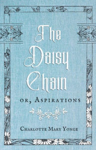 Title: The Daisy Chain: or, Aspirations, Author: Charlotte Yonge