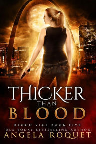 Title: Thicker Than Blood (Blood Vice #5), Author: Angela Roquet