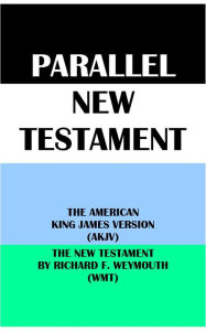 Title: PARALLEL NEW TESTAMENT: THE AMERICAN KING JAMES VERSION (AKJV) & THE NEW TESTAMENT BY RICHARD F. WEYMOUTH (WMT), Author: Michael Peter (stone) Engelbrite