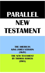 Title: PARALLEL NEW TESTAMENT: THE AMERICAN KING JAMES VERSION (AKJV) & THE NEW TESTAMENT BY THOMAS HAWEIS (HWS), Author: Michael Peter (stone) Engelbrite
