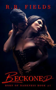 Title: Beckoned: A Vampire Reverse Harem Paranormal Romance: Born of Darkness (Book 1), Author: R. B. Fields