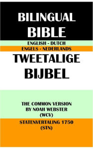 Title: ENGLISH-DUTCH BILINGUAL BIBLE: THE COMMON VERSION BY NOAH WEBSTER (WCV) & STATENVERTALING 1750 (STN), Author: Noah Webster