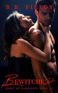 Title: Bewitched: A Vampire Reverse Harem Paranormal Romance: Born of Darkness (Book 4), Author: R. B. Fields