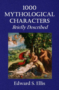 Title: 1000 Mythological Characters Briefly Described, Author: Edward S. Ellis