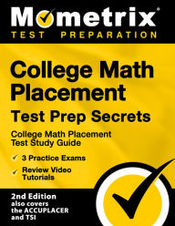 Title: College Math Placement Test Prep Secrets - College Math Placement Test Study Guide, 3 Practice Exams: [2nd Edition also covers the ACCUPLACER and TSI], Author: Mometrix