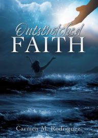 Title: OUTSTRETCHED FAITH, Author: Carmen M. Rodriguez