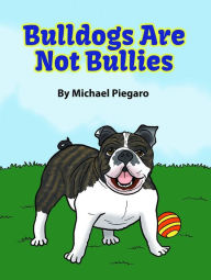 Title: Bulldogs Are Not Bullies, Author: Michael Piegaro