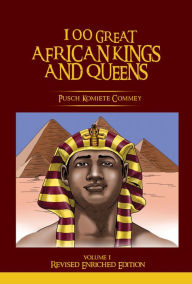 Title: 100 Great African Kings and Queens Volume 1 ( Revised Enriched Edition ), Author: Pusch Komiete Commey