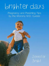 Title: Brighter Days: Pregnancy and Parenting Tips by the Mommy M.D. Guides, Author: Jennifer Bright