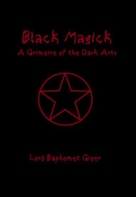Title: Black Magick: A Grimoire of the Dark Arts, Author: Lord Baphomet Giger