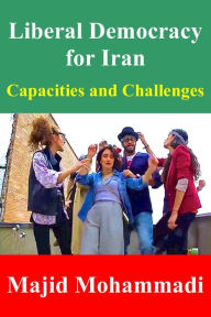 Title: Liberal Democracy for Iran: Capacities and Challenges, Author: Majid Mohammadi