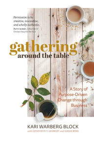 Title: Gathering around the Table: A Story of Purpose-Driven Change through Business, Author: Kari Warberg Block