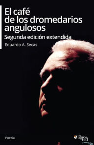 Title: El cafe de los dromedarios angulosos. Segunda edicion extendida, Author: Eduardo A. Secas