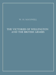 Title: The Victories of Wellington and the British Armies, Author: W. H. Maxwell