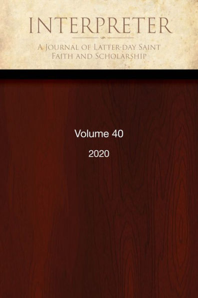Interpreter: A Journal of Latter-day Saint Faith and Scholarship, Volume 40 (2020)