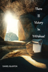 Title: THERE IS VICTORY IN YAHshua, Author: DANIEL BLANTON