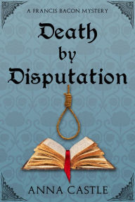 Title: Death by Disputation, Author: Anna Castle