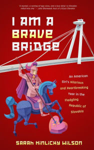 Title: I Am a Brave Bridge, Author: Sarah Hinlicky Wilson