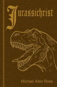 Title: Jurassichrist, Author: Michael Allen Rose
