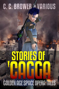 Title: Stories of 'Cagga: Golden Age Space Opera Tales, Author: C. C. Brower