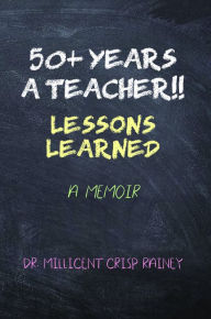 Title: 50+ Years a Teacher!!, Author: Dr. Millicent Crisp Rainey