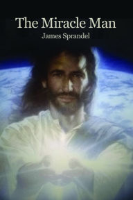 Title: The Miracle Man, Author: James Sprandel