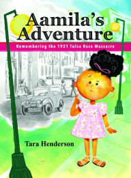 Title: Aamila's Adventure: Remembering the 1921 Tulsa Race Massacre, Author: Tara Henderson