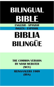 Title: ENGLISH-SPANISH BILINGUAL BIBLE: THE COMMON VERSION BY NOAH WEBSTER (WCV) & REINA-VALERA 1909 (RVN), Author: Noah Webster