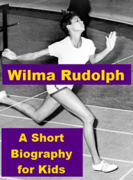 Title: Wilma Rudolph - A Short Biography for Kids, Author: Josephine Madden