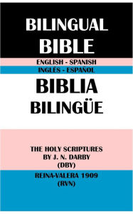 Title: ENGLISH-SPANISH BILINGUAL BIBLE: THE HOLY SCRIPTURES BY J. N. DARBY (DBY) & REINA-VALERA 1909 (RVN), Author: J. N. Darby
