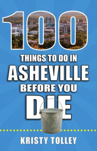 Title: 100 Things to Do in Asheville Before You Die, Author: Kristy Tolley