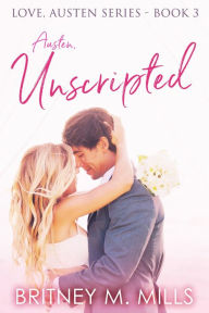 Title: Austen Unscripted: A Second Chance Romance, Author: Britney M. Mills