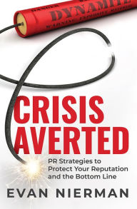 Title: Crisis Averted: PR Strategies to Protect Your Reputation and the Bottom Line, Author: Evan Nierman