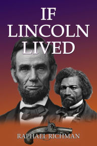 Title: If Lincoln Lived, Author: Raphael Richman