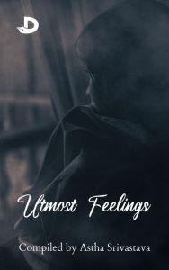 Title: Utmost Feelings, Author: Astha Srivastava