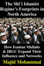 The Shi'i Islamist Regime's Footprints in North America: How Iranian Mullas & IRGC Expand Their Influence and Networks