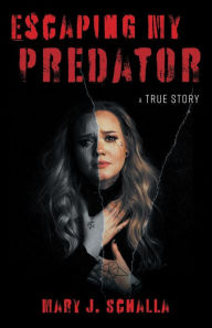 Title: Escaping My Predator, Author: Mary J Schalla