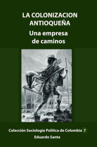 Title: La colonizacion antioquena: Una empresa de caminos, Author: Eduardo Santa