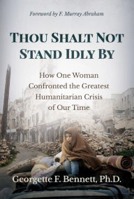 Title: Thou Shalt Not Stand Idly By: How One Woman Confronted the Greatest Humanitarian Crisis of Our Time, Author: F. Murray Abraham