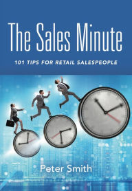 Title: The Sales Minute: 101 Tips for Retail Salespeople, Author: Peter Smith