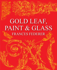 Title: Gold Leaf, Paint & Glass, Author: Frances Federer