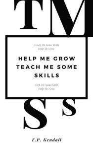 Title: Help Me Grow-Teach Me Some Skills, Author: F.P. Kendall
