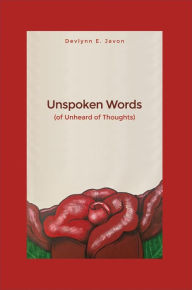 Title: Unspoken Words: (of Unheard of Thoughts), Author: Devlynn E. Javon