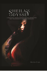 Title: Sheila's Odyssey: A Beautiful Young Widow Battles Addiction and Uncertainty Over Her Sexuality, Author: Olivia Cain