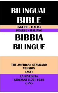 Title: ENGLISH-ITALIAN BILINGUAL BIBLE: THE AMERICAN STANDARD VERSION (ASV) & LA RIVEDUTA GIOVANNI LUZZI 1925 (LZZ), Author: Translation Committees