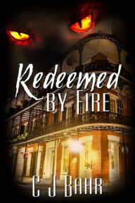 Title: Redeemed by Fire, Author: C. J. Bahr