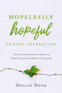 Hopelessly Hopeful During Separation: 28 Daily Devotionals of Hope for Those Experiencing Marital Separation