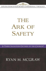 Title: The Ark of Safety: Is There Salvation Outside of the Church?, Author: Ryan M. Mcgraw