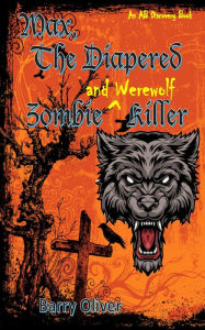 Title: Max, The Diapered Zombie and Werewolf Killer, Author: Barry Oliver