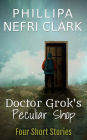Doctor Grok's Peculiar Shop Short Story Collection: Short Story Collection